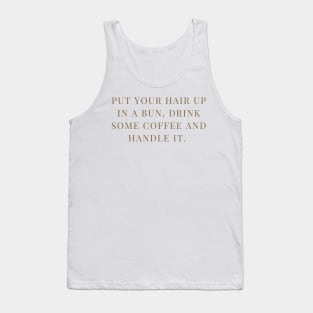 Hair in a bun, drink some coffee and handle it. Tank Top